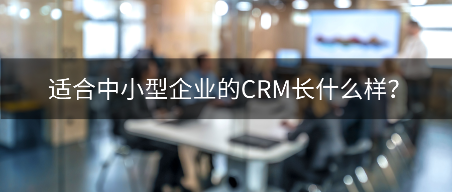 适合中小型企业的CRM长什么样？