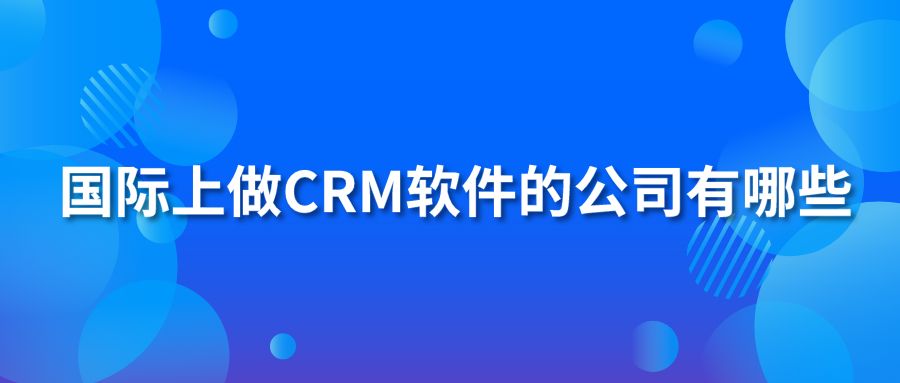 国际上做CRM软件的公司有哪些?