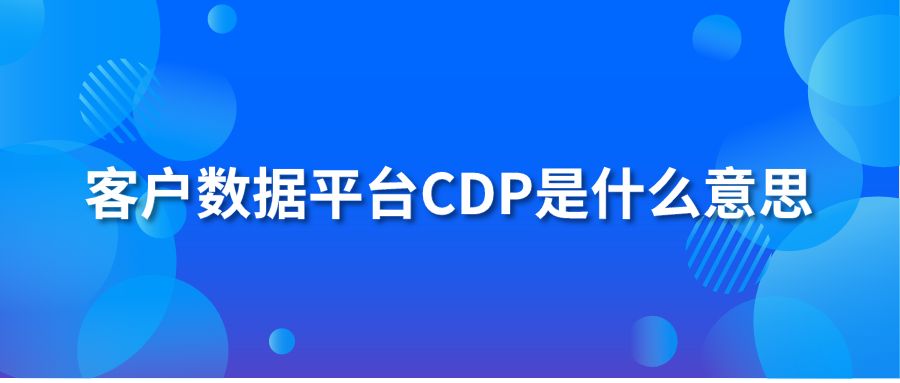 客户数据平台CDP是什么意思？